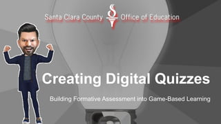 Creating Digital Quizzes
Building Formative Assessment into Game-Based Learning
 