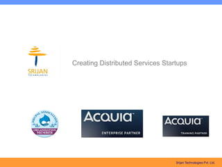 Creating Distributed Services Startups




                                  Srijan Technologies Pvt. Ltd.
 