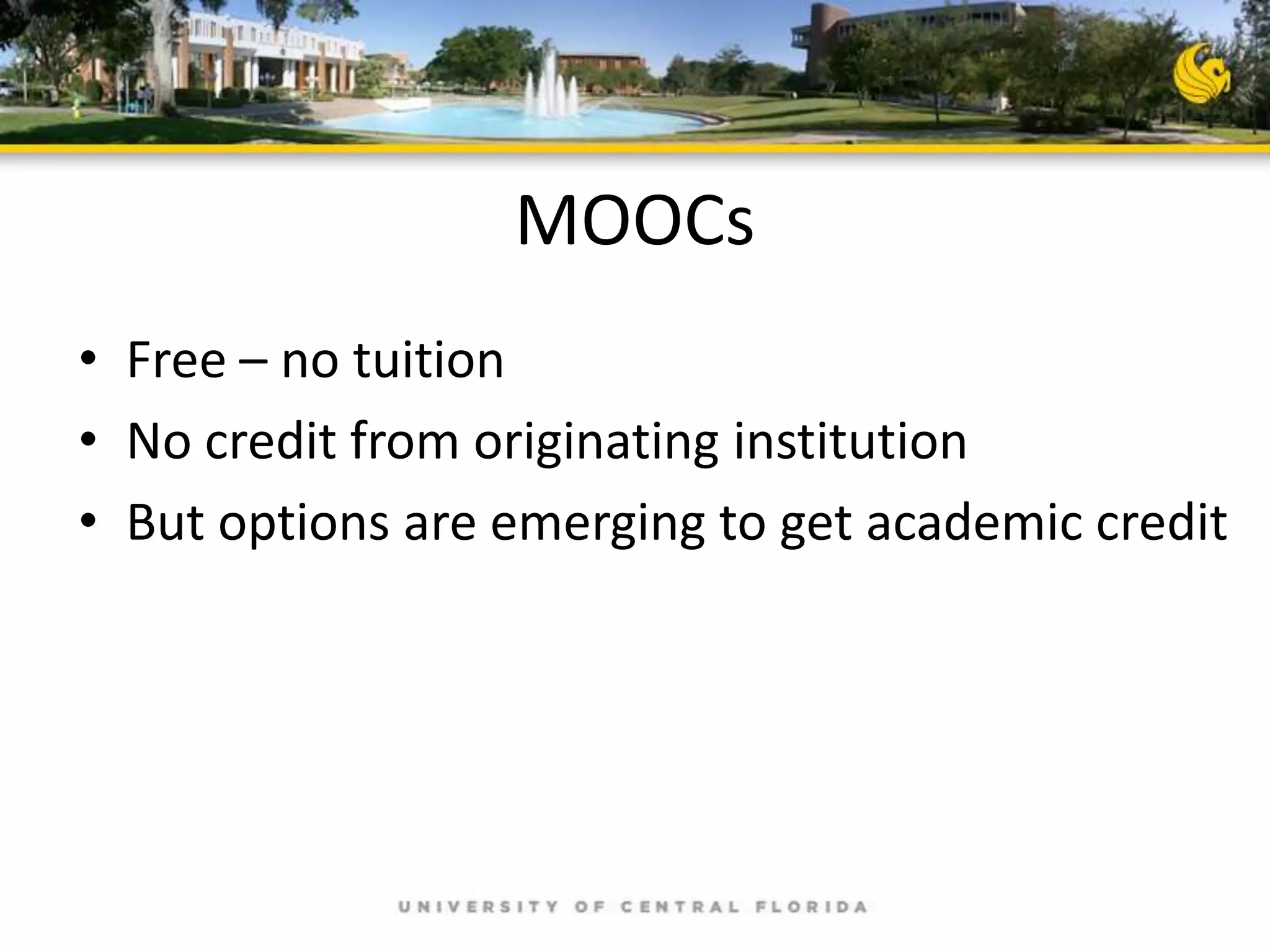 MOOCs
• Free – no tuition
• No credit from originating institution
• But options are emerging to get academic credit

 