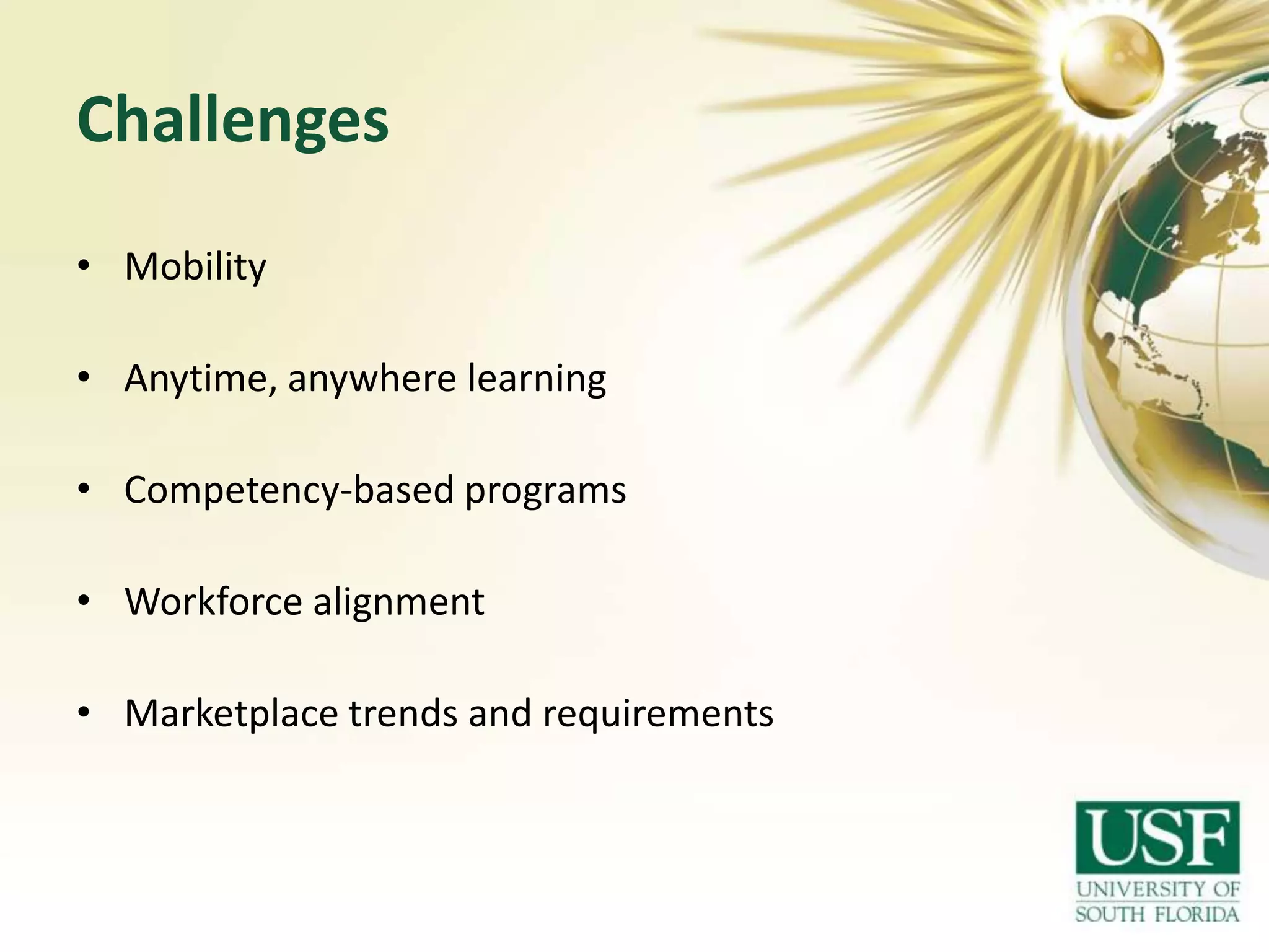 Challenges
• Mobility

• Anytime, anywhere learning
• Competency-based programs
• Workforce alignment
• Marketplace trends and requirements

 