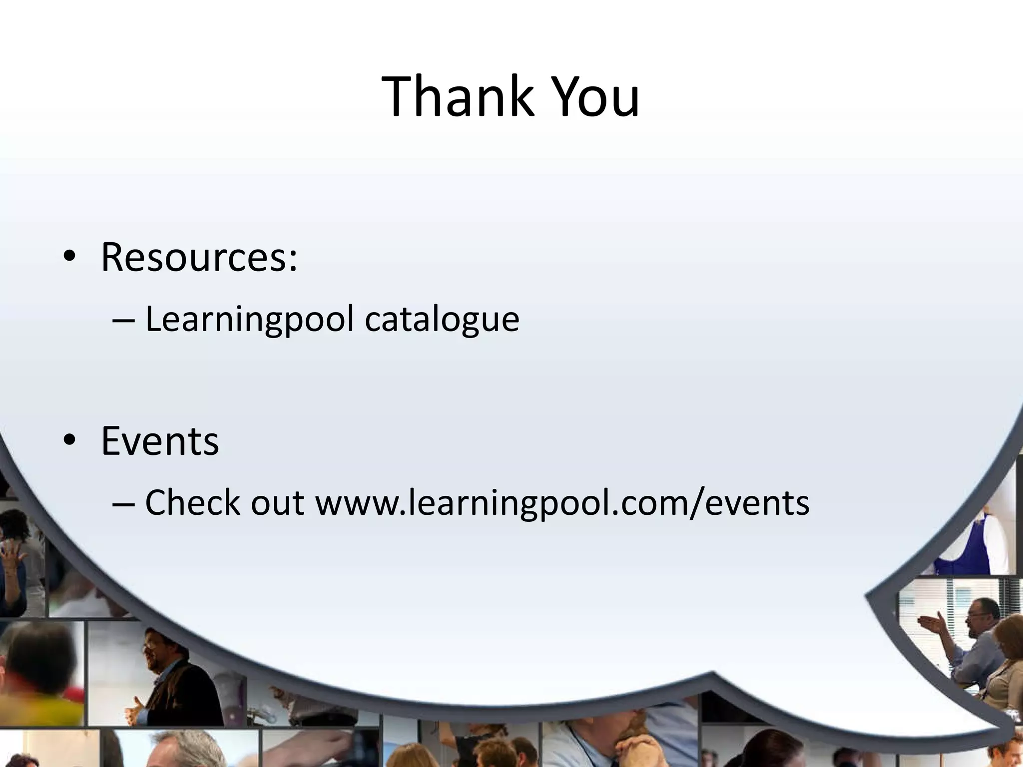 Thank You Resources: Learningpool catalogue Events Check out www.learningpool.com/events