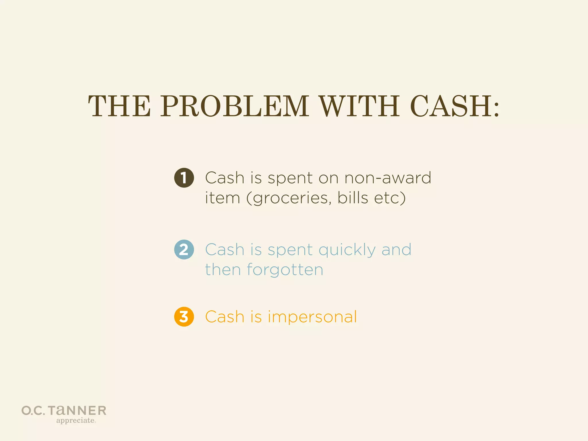 THE PROBLEM WITH CASH:
1

Cash is spent on non-award
item (groceries, bills etc)

2 Cash is spent quickly and
then forgotten
3 Cash is impersonal

 