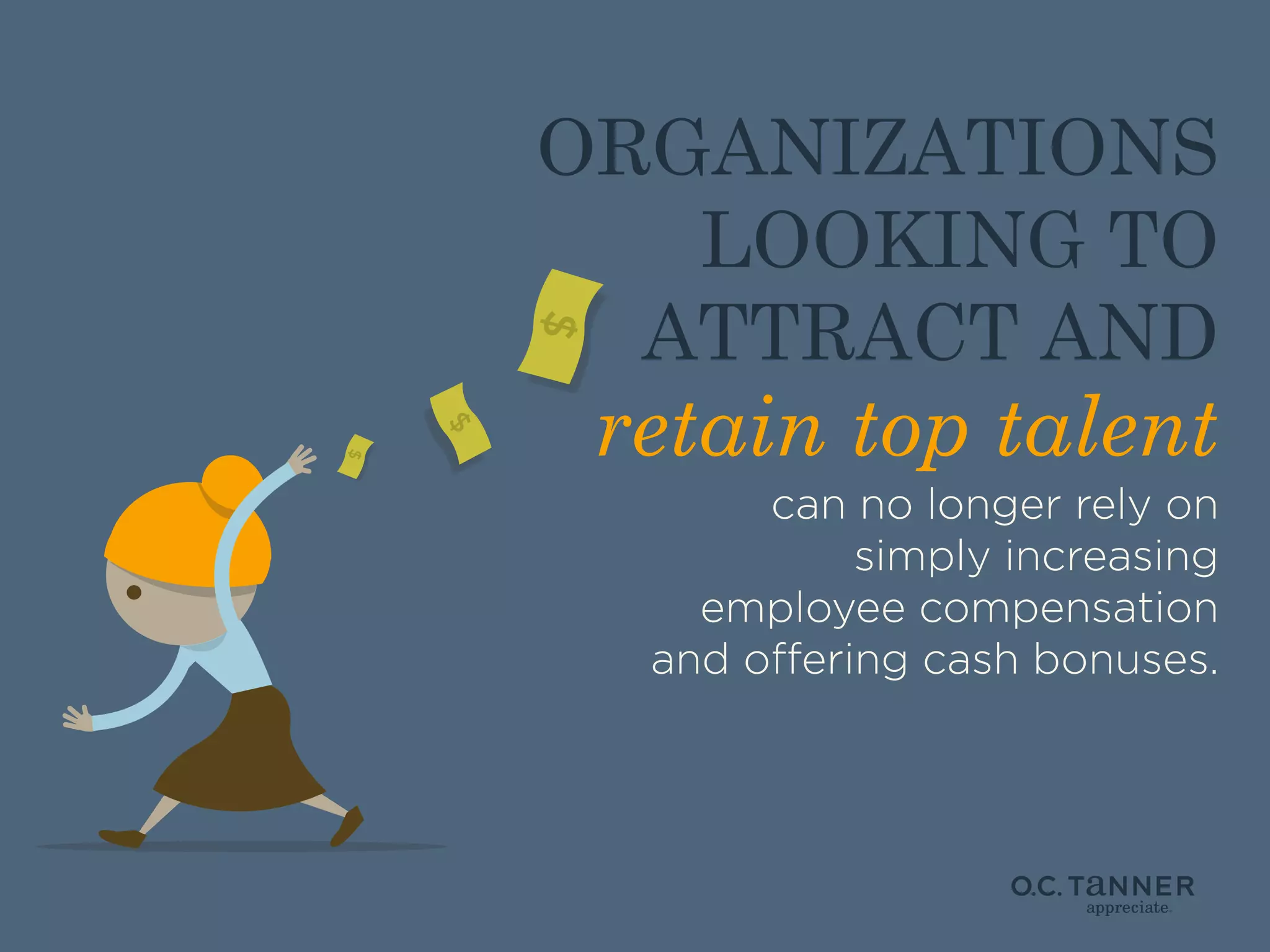 ORGANIZATIONS
LOOKING TO
ATTRACT AND

retain top talent
can no longer rely on
simply increasing
employee compensation
and offering cash bonuses.

 