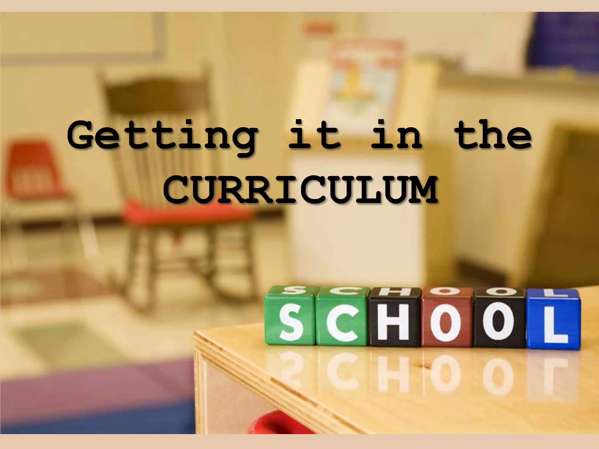 Getting it in the
   CURRICULUM
 