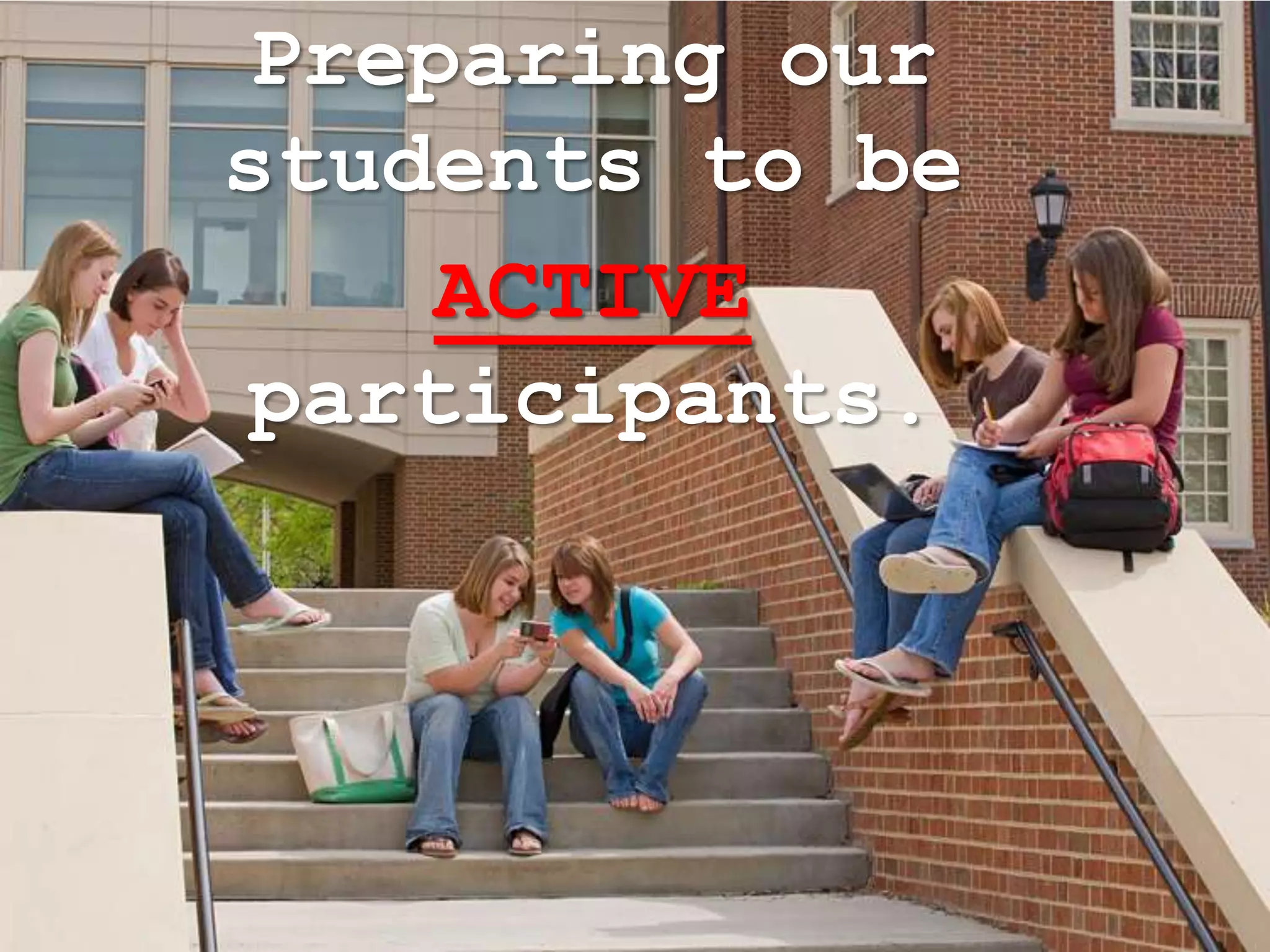 Preparing our
students to be
    ACTIVE
participants.
 
