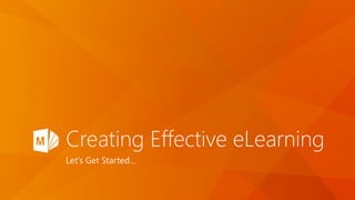 Creating Effective eLearning
Let’s Get Started…
 