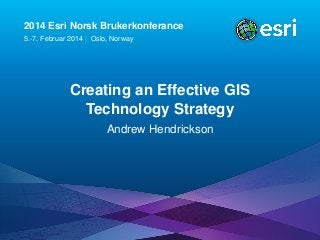 2014 Esri Norsk Brukerkonferance
5.-7. Februar 2014 | Oslo, Norway

Creating an Effective GIS
Technology Strategy
Andrew Hendrickson

Esri UC2013 . Technical Workshop .

 
