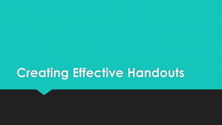 Creating Effective Handouts
 