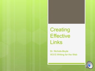 Creating
Effective
Links
Dr. Nichols-Boyle
W315 Writing for the Web
 