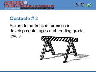 Obstacle # 3
Failure to address differences in
developmental ages and reading grade
levels
 