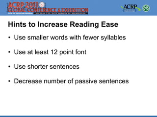 Hints to Increase Reading Ease
• Use smaller words with fewer syllables

• Use at least 12 point font

• Use shorter sentences

• Decrease number of passive sentences
 