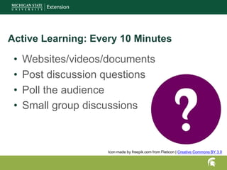 Active Learning: Every 10 Minutes
• Websites/videos/documents
• Post discussion questions
• Poll the audience
• Small group discussions
Icon made by freepik.com from Flaticon | Creative Commons BY 3.0
 