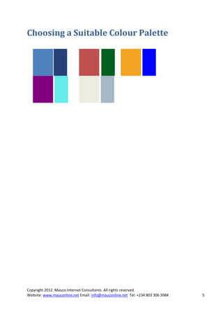 Choosing a Suitable Colour Palette




Copyright 2012. Mauco Internet Consultants. All rights reserved.
Website: www.mauconline.net Email: info@mauconline.net Tel: +234 803 306 3984   5
 