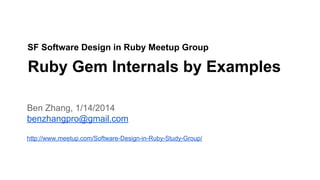 SF Software Design in Ruby Meetup Group

Ruby Gem Internals by Examples
Ben Zhang, 1/14/2014
benzhangpro@gmail.com
http://www.meetup.com/Software-Design-in-Ruby-Study-Group/

 