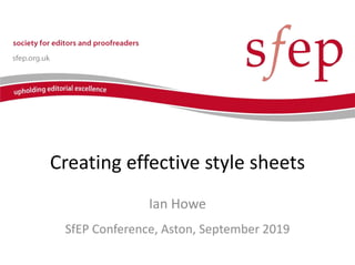 Creating effective style sheets
Ian Howe
SfEP Conference, Aston, September 2019
 