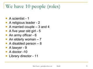 We have 10 people (roles) A scientist - 1 A religious leader - 2 A married couple – 3 and 4  A five year old girl - 5 An army officer - 6 An elderly woman – 7  A disabled person – 8  A lawyer - 9 A doctor -10 Library director - 11 