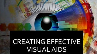 CREATING EFFECTIVE
VISUAL AIDS
 