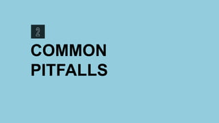 COMMON
PITFALLS
 