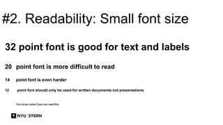 #2. Readability: Small font size
32 point font is good for text and labels
20 point font is more difficult to read
14 point font is even harder
12 point font should only be used for written documents not presentations
You’re too close if you can read this
 