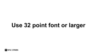 Use 32 point font or larger
 