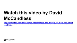Watch this video by David
McCandless
http://www.ted.com/talks/david_mccandless_the_beauty_of_data_visualizat
ion.html.
 