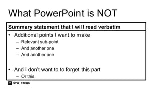 What PowerPoint is NOT
Summary statement that I will read verbatim
• Additional points I want to make
– Relevant sub-point
– And another one
– And another one
• And I don’t want to to forget this part
– Or this
 