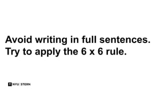Avoid writing in full sentences.
Try to apply the 6 x 6 rule.
 