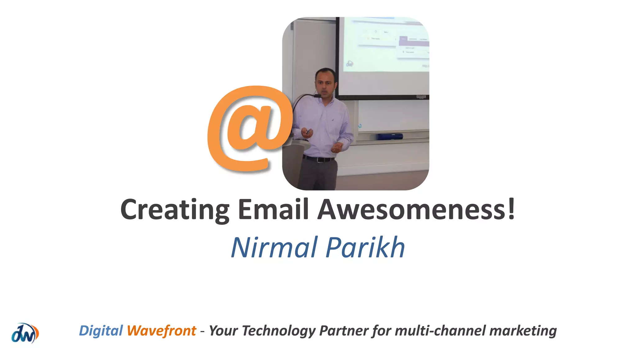 Digital Wavefront - Your Technology Partner for multi-channel marketing
Creating Email Awesomeness!
Nirmal Parikh
@
 