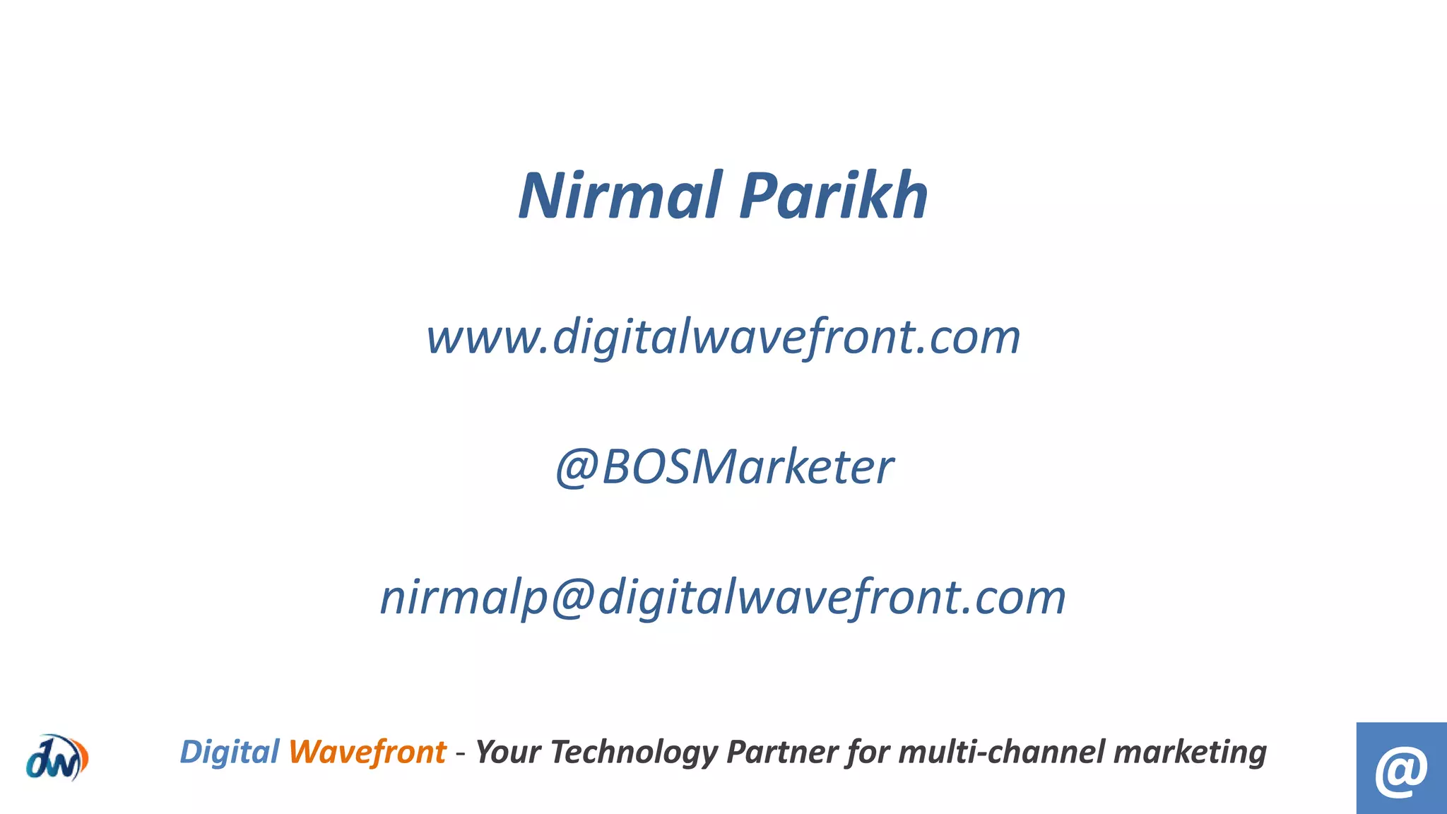 Nirmal Parikh
www.digitalwavefront.com
@BOSMarketer
nirmalp@digitalwavefront.com
@Digital Wavefront - Your Technology Partner for multi-channel marketing
 
