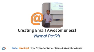Digital Wavefront - Your Technology Partner for multi-channel marketing
Creating Email Awesomeness!
Nirmal Parikh
@
 