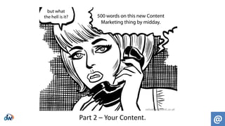 @
valuablecontent.co.uk
Part 2 – Your Content.
 