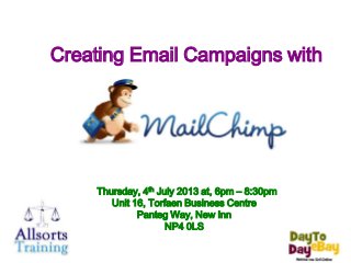 Thursday, 4th July 2013 at, 6pm – 8:30pm
Unit 16, Torfaen Business Centre
Panteg Way, New Inn
NP4 0LS
Creating Email Campaigns with
 