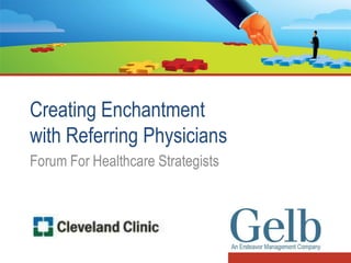 Creating Enchantment
with Referring Physicians
Forum For Healthcare Strategists
 
