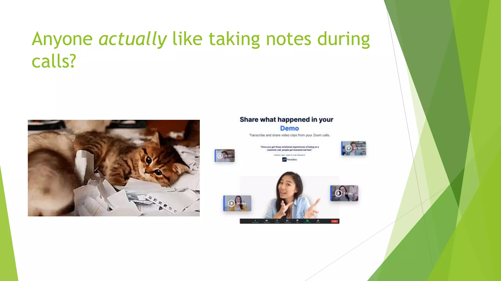 Anyone actually like taking notes during
calls?
 