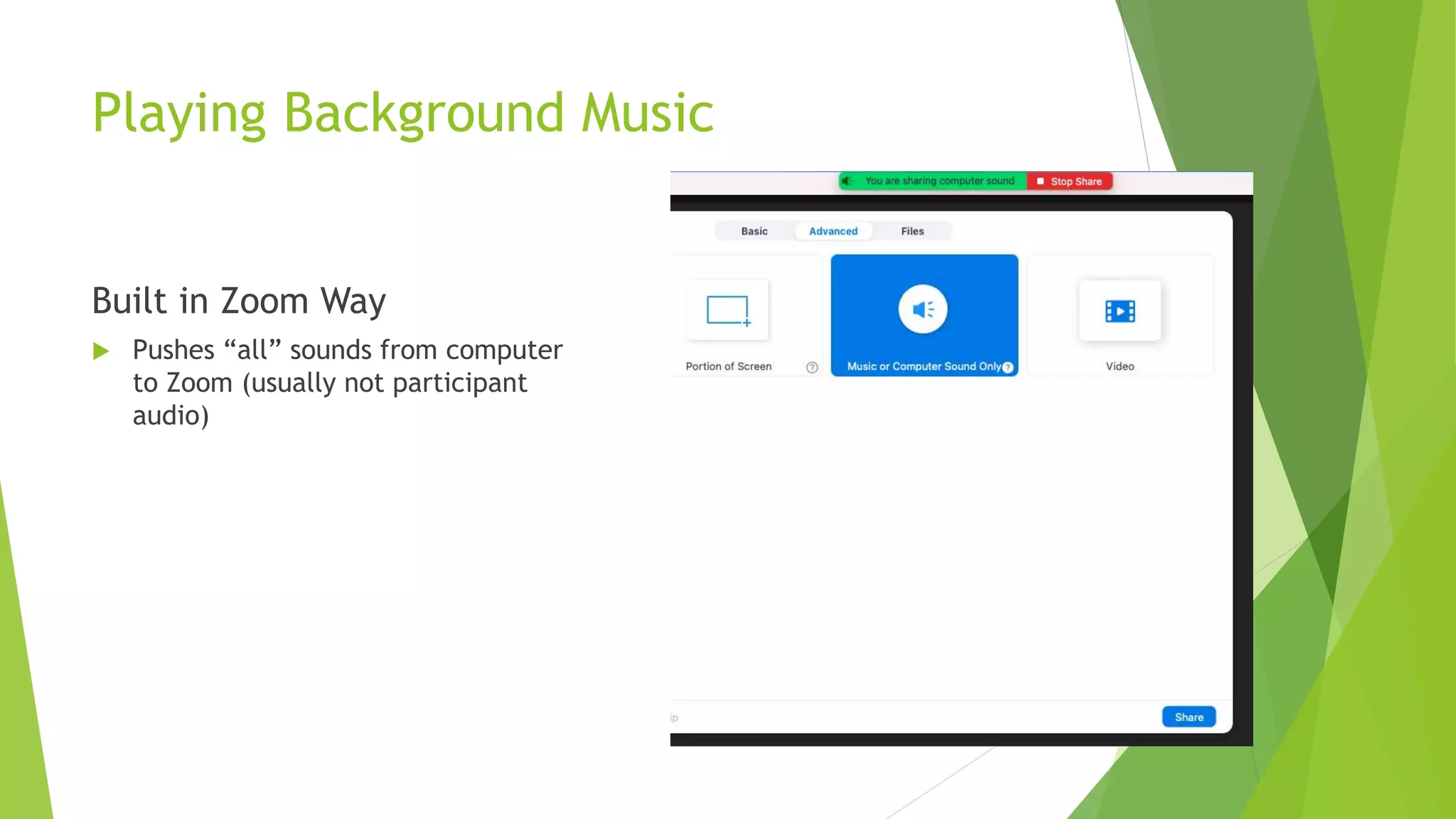 Playing Background Music
Built in Zoom Way
 Pushes “all” sounds from computer
to Zoom (usually not participant
audio)
 