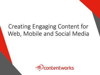 Creating Engaging Content for
Web, Mobile and Social Media
 