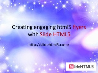 Creating engaging html5 flyers
with Slide HTML5
http://slidehtml5.com/
 
