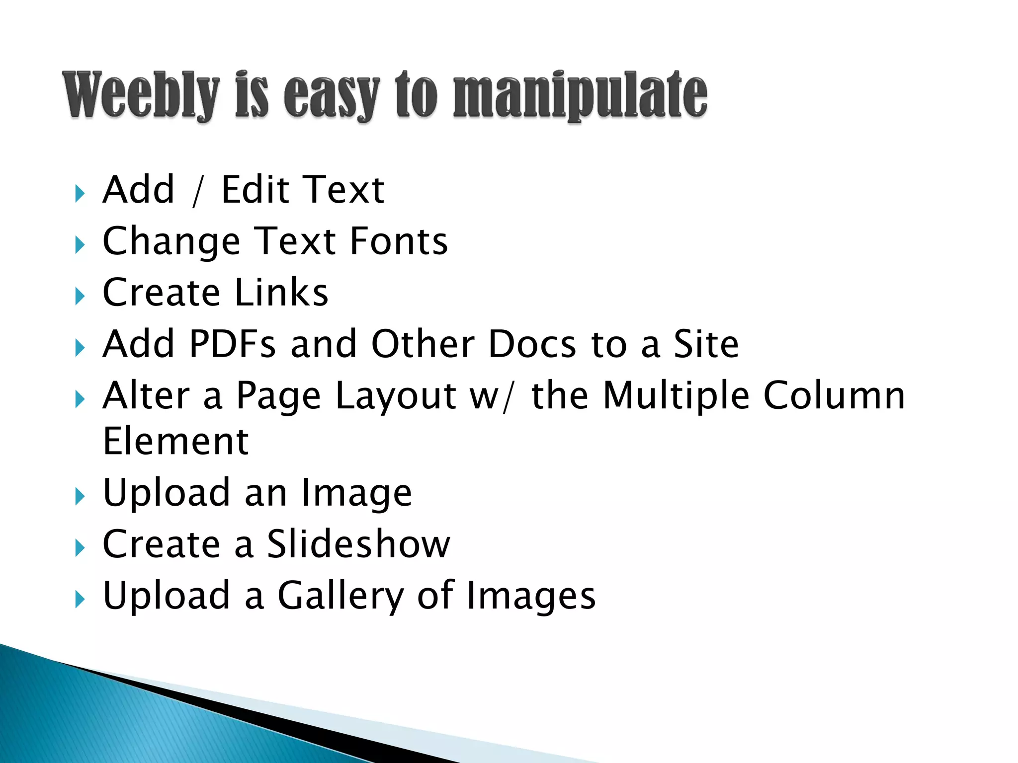    Add / Edit Text
   Change Text Fonts
   Create Links
   Add PDFs and Other Docs to a Site
   Alter a Page Layout w/ the Multiple Column
    Element
   Upload an Image
   Create a Slideshow
   Upload a Gallery of Images
 