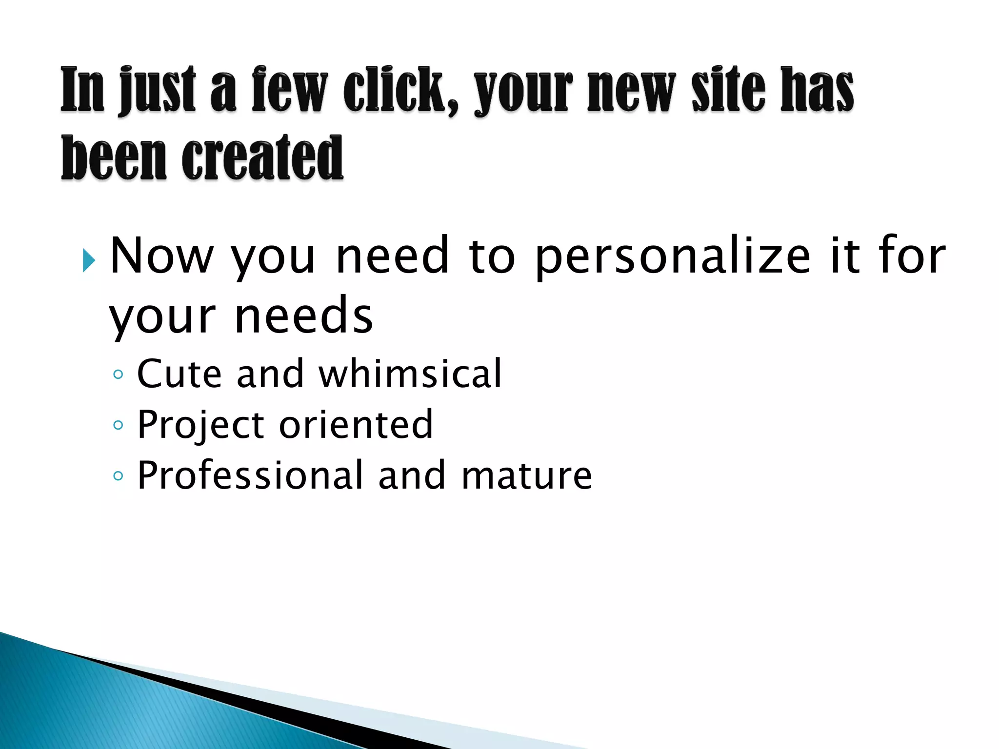  Now you need to personalize it for
 your needs
 ◦ Cute and whimsical
 ◦ Project oriented
 ◦ Professional and mature
 