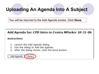 Uploading An Agenda Into A Subject You will be returned to the Add Agenda screen. Click  Done . 