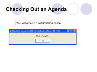 Checking Out an Agenda You will receive a confirmation notice. 