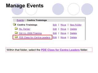 Manage Events Within that folder, select the  PDE Class for Centra Leaders  folder. 