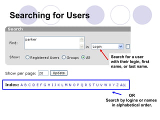 Searching for Users Search for a user with their login, first name, or last name. OR Search by logins or names  in alphabetical order. 
