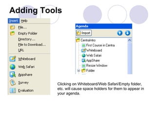 Adding Tools Clicking on Whiteboard/Web Safari/Empty folder, etc. will cause space holders for them to appear in your agenda.  