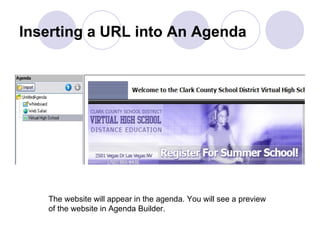 Inserting a URL into An Agenda The website will appear in the agenda. You will see a preview of the website in Agenda Builder. 