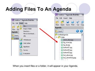 Adding Files To An Agenda When you insert files or a folder, it will appear in your Agenda.  