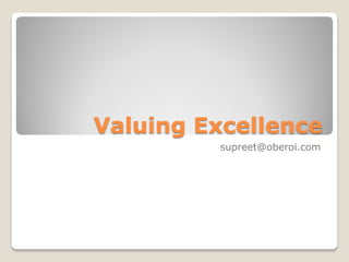 Valuing Excellence
         supreet@oberoi.com
 