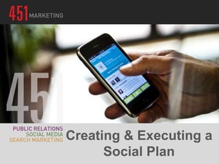 Creating & Executing a
      Social Plan
 