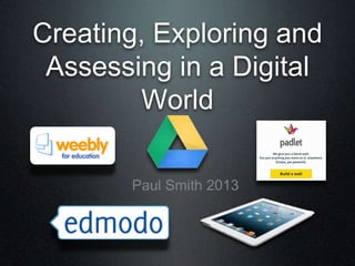 Creating, Exploring and
Assessing in a Digital
World
Paul Smith 2013
 