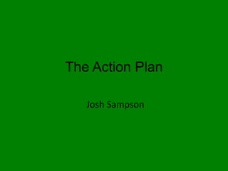 The Action Plan
Josh Sampson
 